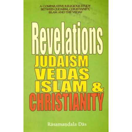 REVELATIONS JUDAISM VEDAS ISLAM & CHRISTIANITY - A COMPARATIVE RELIGIOUS STUDY BETWEEN JUDAISM, CHRISTIANITY,ISLAM AND THE VEDAS