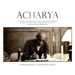 ACHARYA - THE LIFE STORY OF HIS DIVINE GRACE A.C BHAKTIVEDANTA SWAMI SRILA PRABHUPADA ACHARYA - THE LIFE STORY OF HIS DIVINE GRACE A.C BHAKTIVEDANTA SWAMI SRILA PRABHUPADA-1