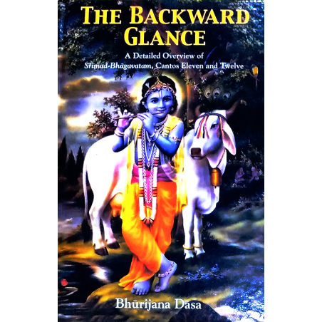 The Backward Glance - A Detailed Overview Of Srimad Bhagavatam(Cantos 11 & 12)