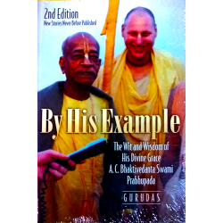 BY HIS EXAMPLE - THE WIT AND WISDOM OF HIS DIVINE GRACE A.C. BHAKTI VEDANTA SWAMI PRABHUPADA