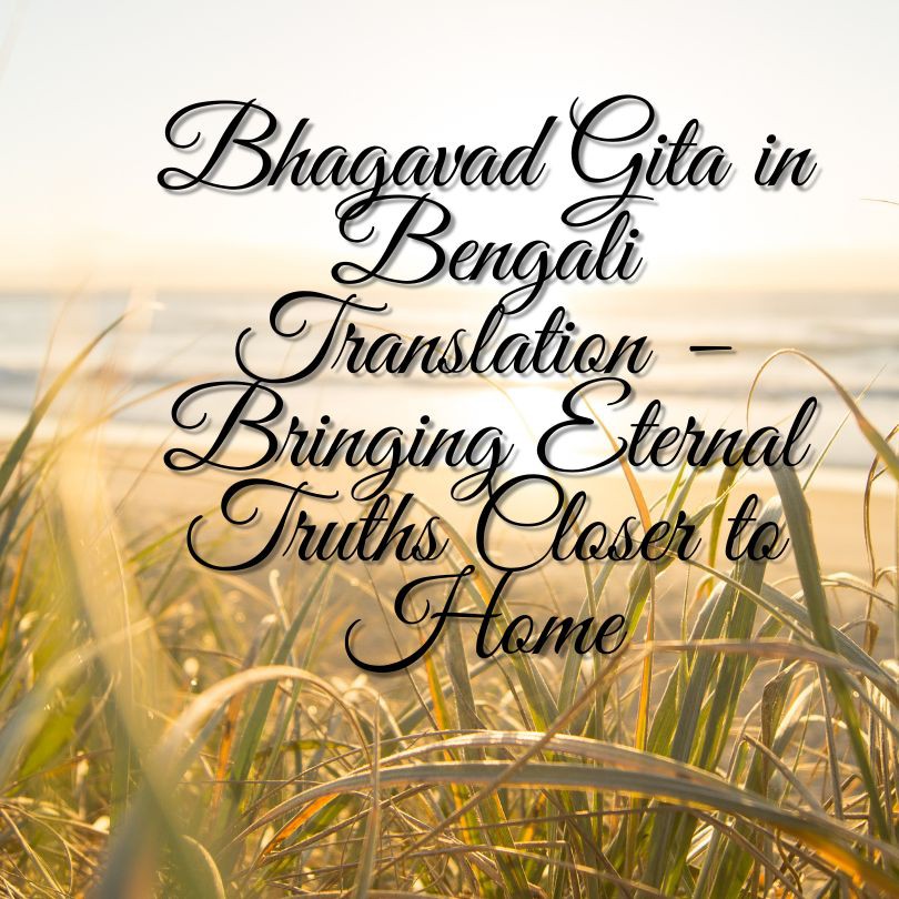 Bhagavad Gita in Bengali Translation – Bringing Eternal Truths Closer to Home
