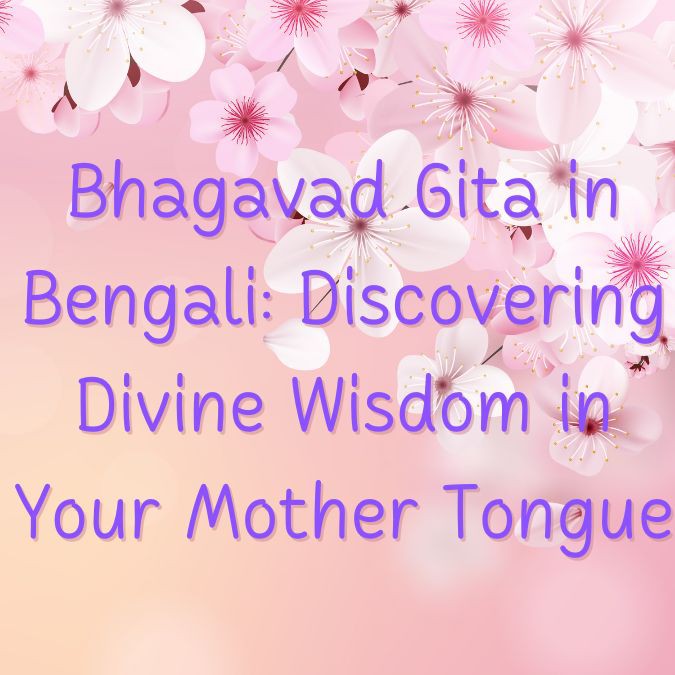 Bhagavad Gita in Bengali: Discovering Divine Wisdom in Your Mother Tongue