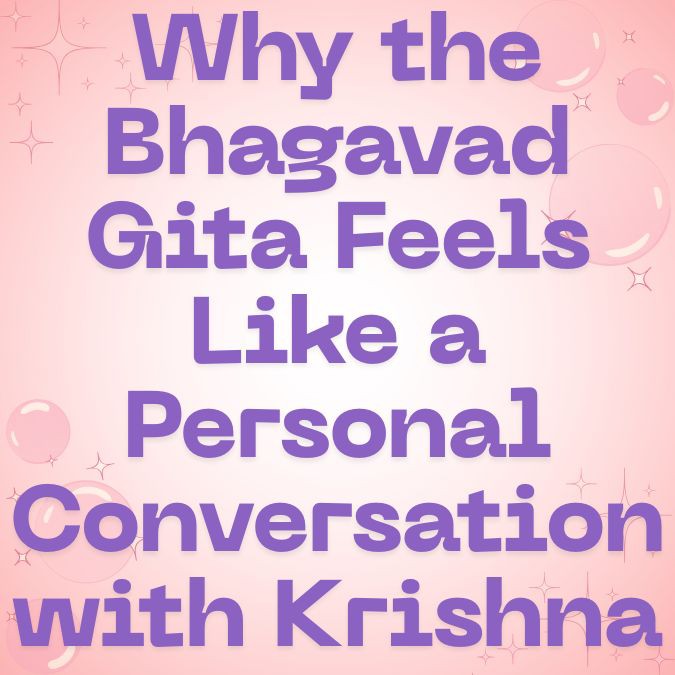 Why the Bhagavad Gita Feels Like a Personal Conversation with Krishna