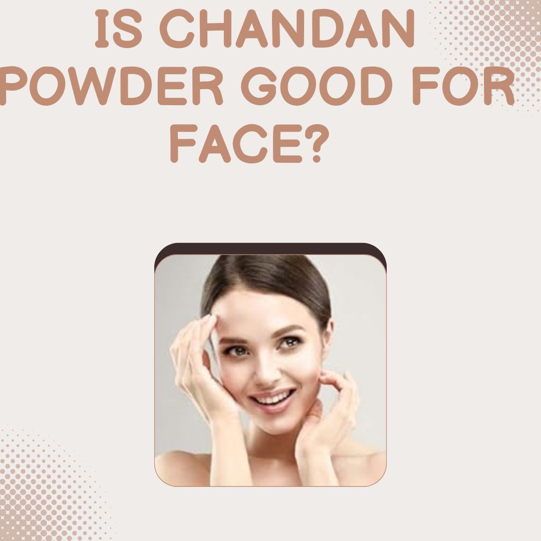 Is Chandan Powder Good for Face? Discover the Ayurvedic Secret to Glowing Skin