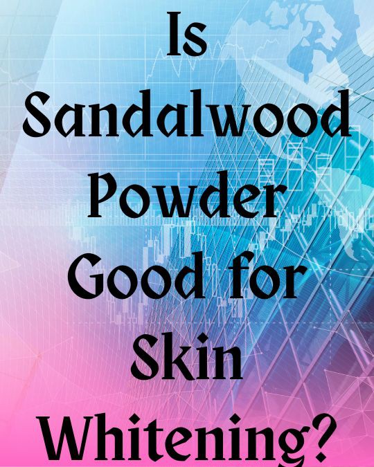 Is Sandalwood Powder Good for Skin Whitening? Is Sandalwood Powder Good for Skin Whitening?