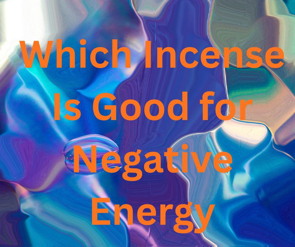 Which Incense Is Good for Negative Energy
