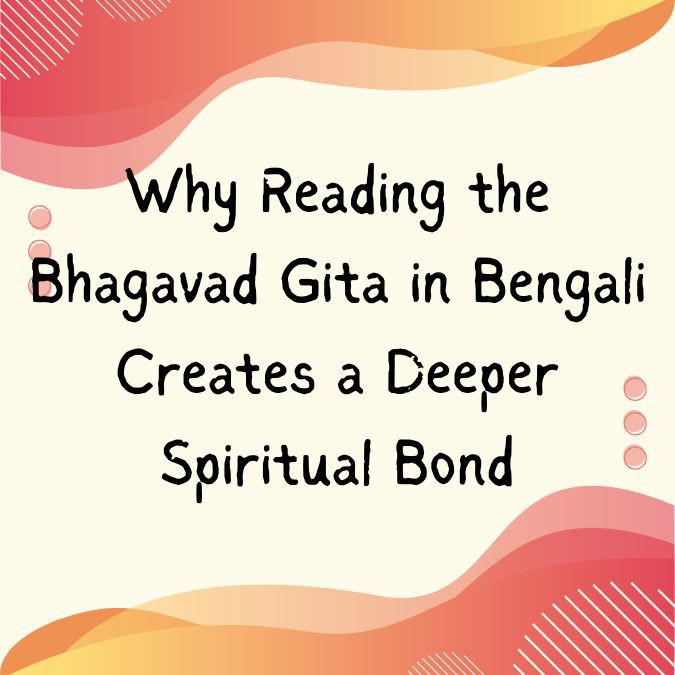 Why Reading the Bhagavad Gita in Bengali Creates a Deeper Spiritual Bond